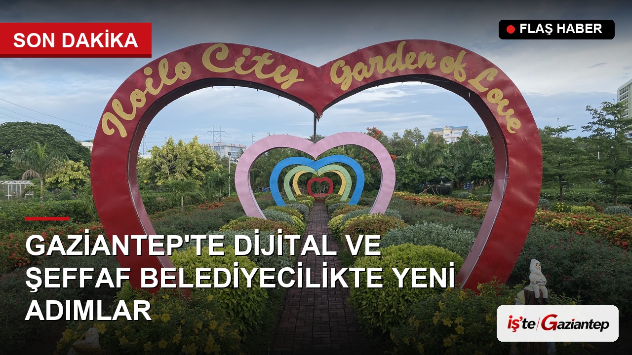 Gaziantep'te Dijital ve Şeffaf Belediyecilikte Yeni Adımlar