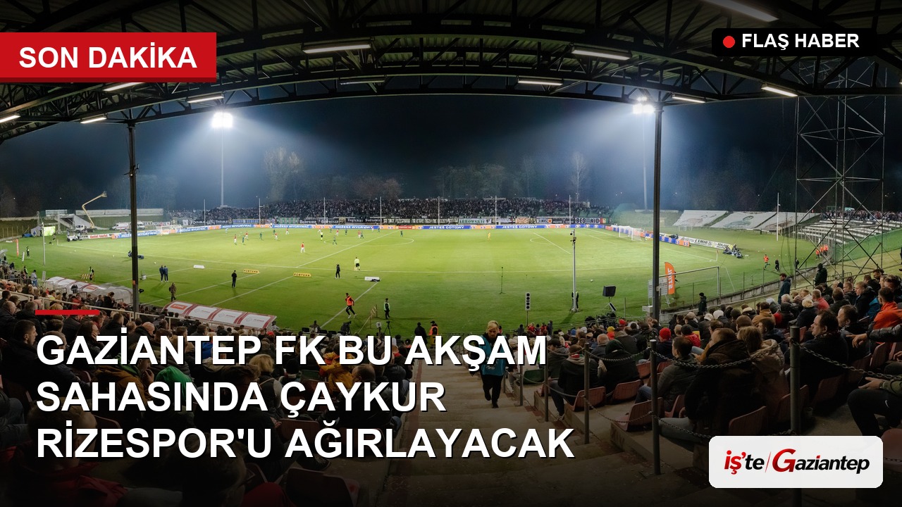 Gaziantep FK Bu Akşam Sahasında Çaykur Rizespor'u Ağırlayacak