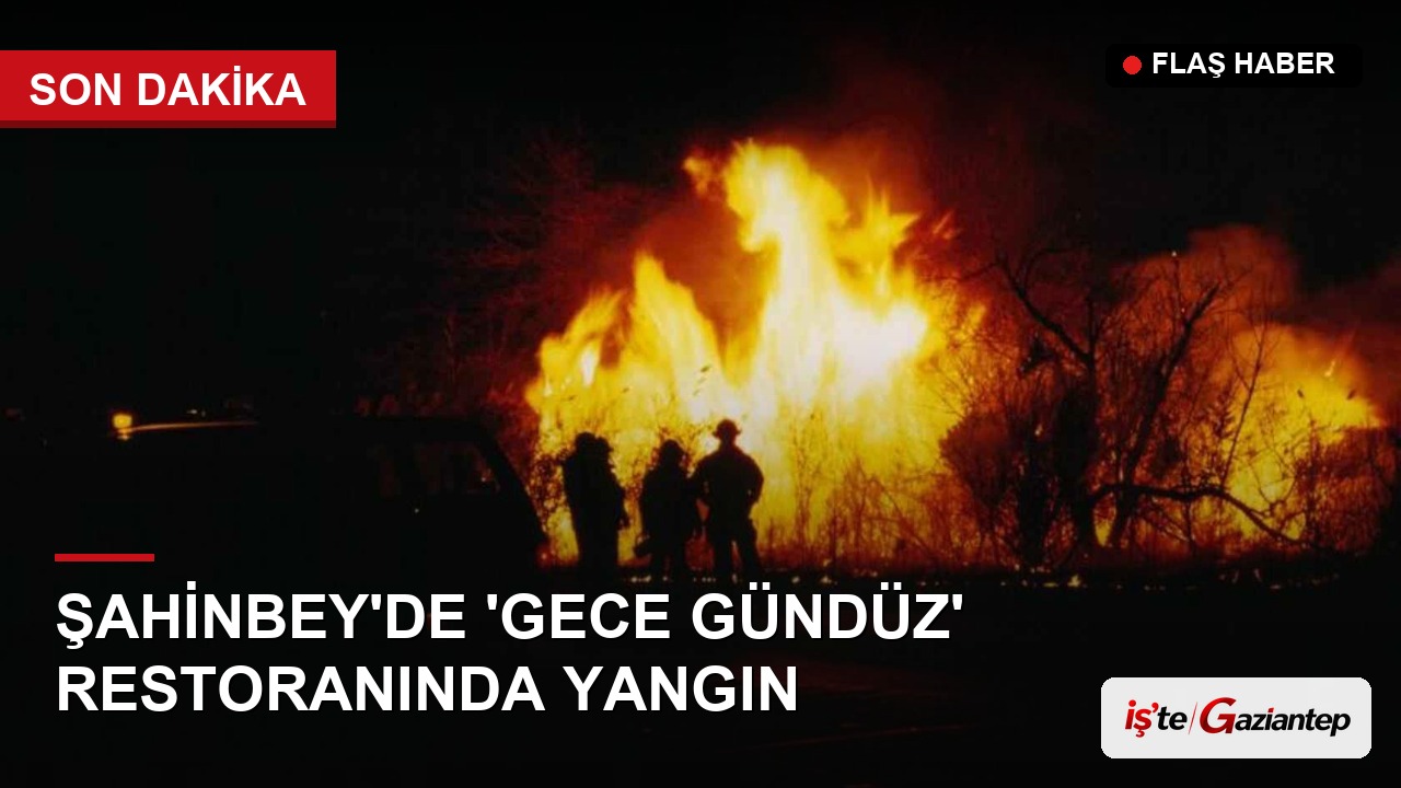 Şahinbey'de 'Gece Gündüz' Restoranında Yangın