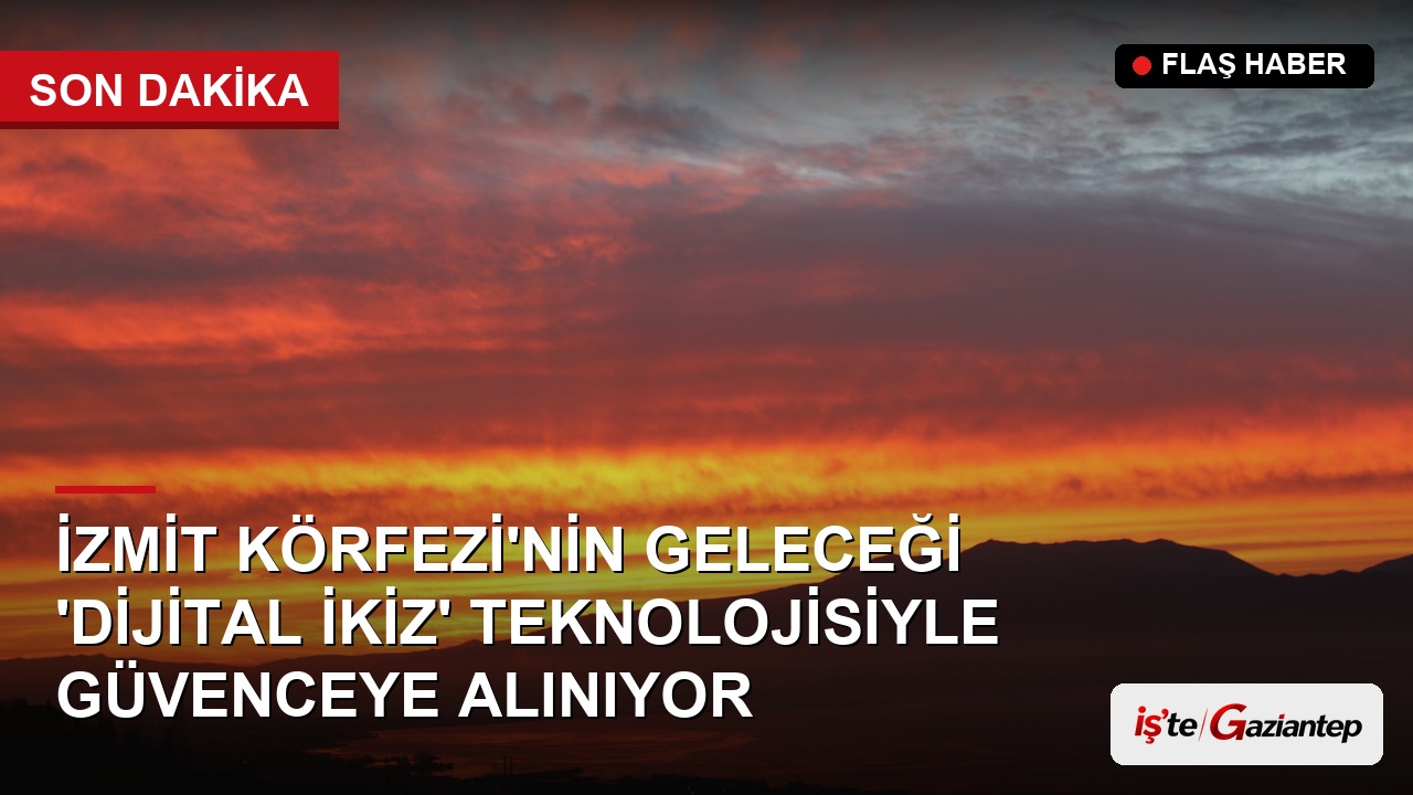 İzmit Körfezi'nin Geleceği 'Dijital İkiz' Teknolojisiyle Güvenceye Alınıyor