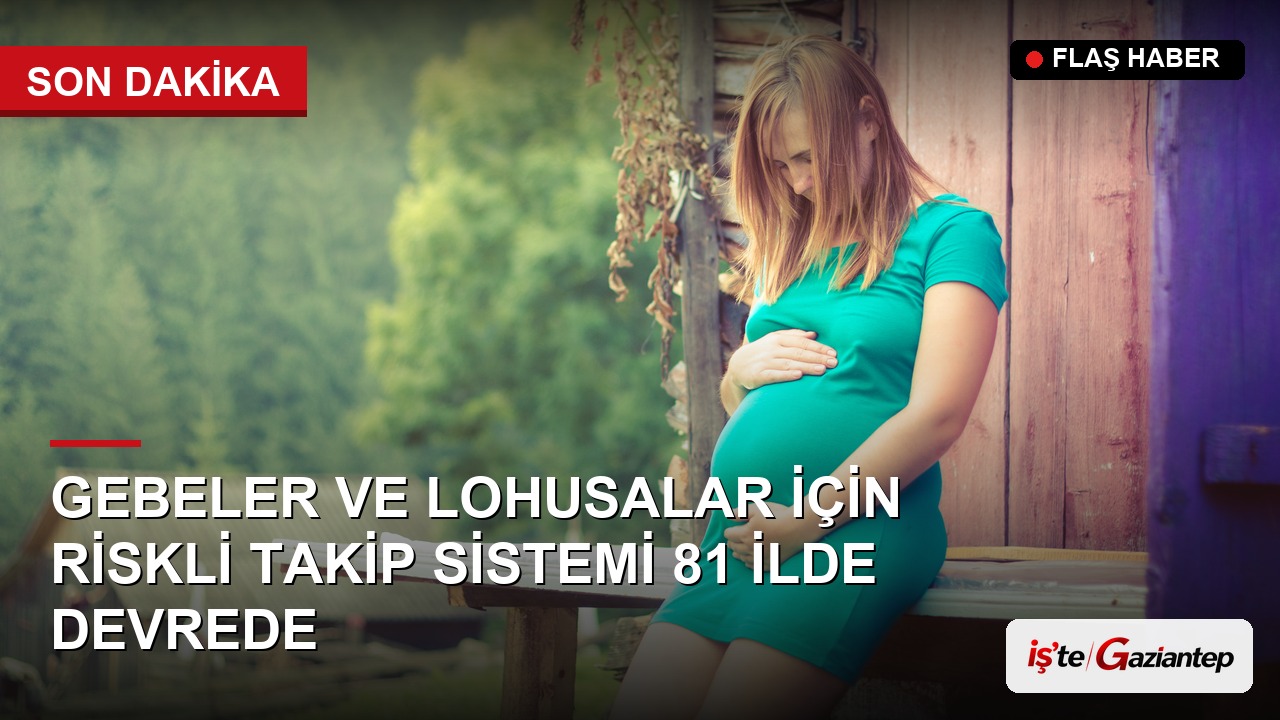 Gebeler ve Lohusalar İçin "Riskli Takip Sistemi" 81 İlde Devreye Alındı