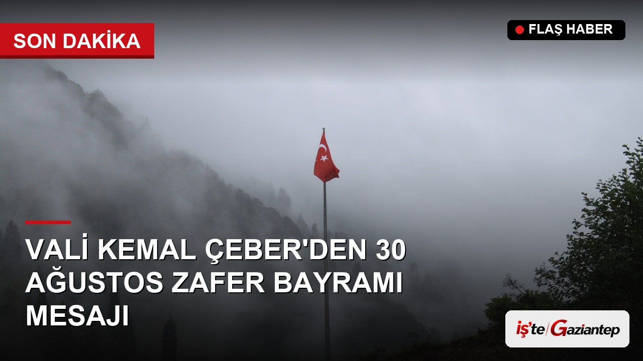Vali Kemal Çeber'den 30 Ağustos Zafer Bayramı Mesajı
